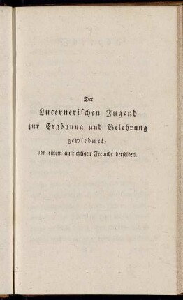 Der Lucernerischen Jugend zur Ergötzung und Belehrung gewiedmet, von einem aufrichtigen Freunde derselben.