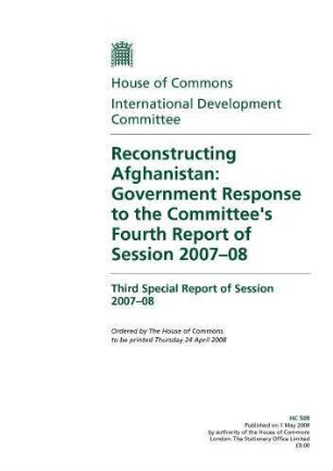 Reconstructing Afghanistan : government response to the Committee's fourth report of session 2007 - 08