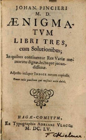 Johan. Pincieri M. D. Aenigmatvm Libri Tres : cum Solutionibus ; In quibus continentur Res Variae memoratu dignae, lectuque iucundissimae
