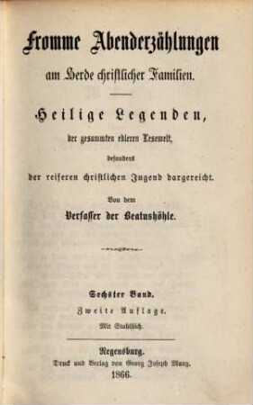 Fromme Abenderzählungen am Herde christlicher Familien : heilige Legenden, der gesammten edleren Lesewelt, besonders der reiferen christlichen Jugend dargereicht, 6