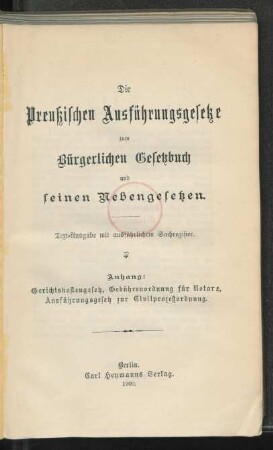 Die Preußischen Ausführungsgesetze zum Bürgerlichen Gesetzbuch und seinen Nebengesetzen : Textausgabe mit ausführlichem Sachregister ; Anhang: Gerichtskostengesetz, Gebührenordnung für Notare, Ausführungsgesetz zur Civilprozeßordnung
