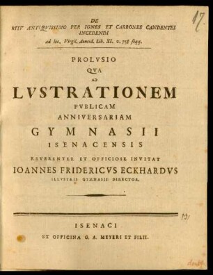 De Ritv Antiqvissimo Per Ignes Et Carbones Candentes Incedendi ad loc. Virgil. Aeneid. Lib. XI. v. 758 seqq. : Prolvsio Qva Ad Lvstrationem Pvblicam Anniversariam Gymnasii Isenacensis Reverenter Et Officiose Invitat Ioannes Fridericvs Eckhardvs Illustris Gymnasii Director