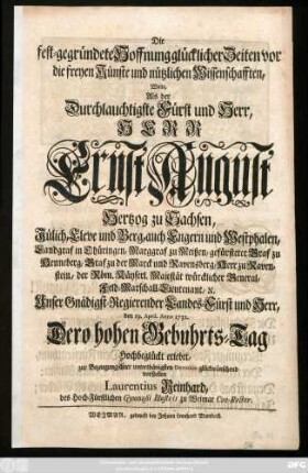 Die fest-gegründete Hoffnung glücklicher Zeiten vor die freyen Künste und nützlichen Wissenschafften, Wolte, Als der Durchlauchtigste Fürst und Herr, Herr Ernst August Hertzog zu Sachsen, Jülich, Cleve und Berg, ... den 19. April. Anno 1732. Dero hohen Gebuhrts-Tag Hochbeglückt erlebet, zur Bezeugung ... unterthänigsten Devotion glückwünschend vorstellen Laurentius Reinhard, des Hoch-Fürstlichen Gymnasii Illustris zu Weimar Con-Rector