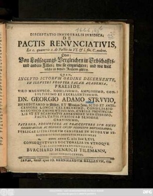 Disceptatio Inavgvralis Ivridica, De Pactis Renvnciativis, Ex c. quamvis 2. de Pactis in VI. & l. fin. C. eodem. Oder: Von Loßsagungs-Vergleichen in Erbschaffts- und anderen Fällen; wie sie einzurichten; und wie weit solche in denen Rechten gültig