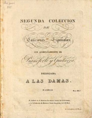 SEGUNDA COLECCION DE Canciones Españolas CON ACOMPAÑAMIENTO DE Pianoforte y Guitarra. DEDICADA A LAS DAMAS
