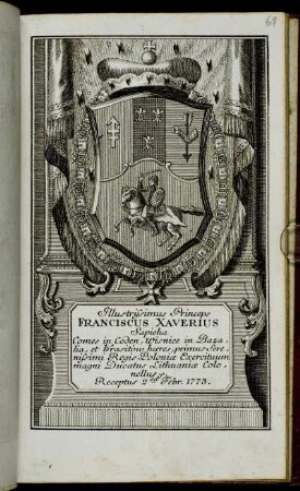 Illustrissimus Princeps Franciscus Xaverius Sapieha Comes in Coden, Wisnice in Bazalia, et Krasitow haeres, primus serenissimi Regis Poloniae Exercituum magni Ducatus Lithuaniae Colonellus &c. Receptus 2da Febr. 1773