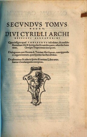 Divi Cyrilli Archiepiscopi Alexandrini Opera : in tres partita Tomos: in quibus habes non pauca antehac Latinis non exhibita, 2. Opus insigne quod Thesaurus inscribitur, de consubstantialitate filii & spiritus sancti cum deo patre, adversus haereticos