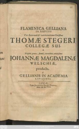 Flaminica Gelliana In Nuptiis Viri Reververendi & varia eruditione Clarißimi Thomae Stegeri Collegae Sui, & Virginis genere ... Johannae Magdalenae Welschiae