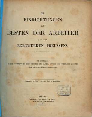 Die Einrichtungen zum Besten der Arbeiter auf den Bergwerken Preussens : im Auftrage seiner Excellenz des Herrn Ministers für Handel, Gewerbe und öffentliche Arbeiten nach amtlichen Quellen bearbeitet. 1