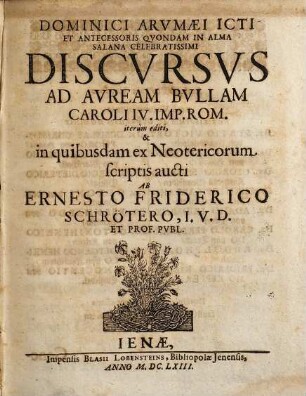 Dominici Arvmaei Icti Et Antecessoris Qvondam In Alma Salana Celebratissimi Discvrsvs Ad Avream Bvllam Caroli IV. Imp. Rom.