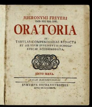 Hieronymi Freyeri Paed. Reg. Hal. Insp. Oratoria In Tabulas Compendiarias Redacta Et Ad Usum Iuventutis Scholasticae Accommodata