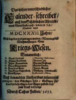 Viertzehen vnterschiedlicher Calender-schreiber, auß den Schädlichen Aspecten, vnnd Mondfinsternuß, so den 18. (28.) Octobris, dieses MDCXXXII. Jahrs, Sich begeben vnd zutragen werden, Meynung vnd Muthmassungen, Vom Kriegs-Wesen