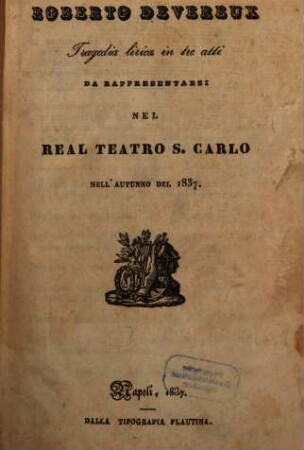 Roberto Devereux : tragedia lirica in tre atti ; da rappresentarsi nel Real Teatro S. Carlo nell'autunno del 1837