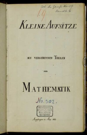 Kleine Aufsätze aus verschiedenen Theilen der Mathematik. Angefangen im May 1809 (Manuskripttitel), Göttingen, 1809 - 1835 : Varia [Rückentitel]