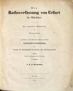 Die Rathsverfassung von Erfurt im Mittelalter : eine urkundliche Mittheilung, als Programm zu der dritten, am 30. Juli 1855 in Erfurt zu haltenden Generalversammlung des Vereins für thüringische Geschichte und Alterthumskunde