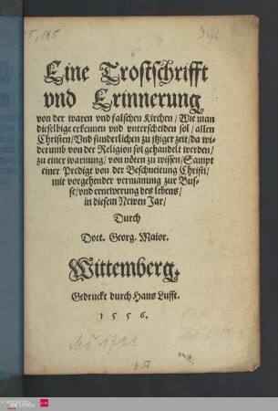 Eine Trostschrifft vnd Erinnerung von der waren und falschen Kirchen, wie man dieselbige erkennen vnd vnterscheiden sol, allen Christen ...sampt einer Predigt von der Beschneitung Christi mit vorgehender vermanung zur Busse vnd ernewerung des lebens, in diesem newen Jar