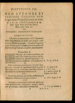 DISPVTATIO XII.|| DEO AVTHORE ET || PRAESIDE CHRISTO SVB-||sequentes Propositiones ex titt.|| ff. & C. de POSTVLANDO & de || HIS QVI NOTANTVR INFA-||MIA, pro virib. de-||det || IOHANNES ARENHORST Badbergaeus.|| ... ||[Kopftitel]