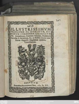 AD || ILLVSTRISSIMVM || PRINCIPEM AC DOMINVM, DO-||MINVM IOHANNEM GEORGIVM || PR: Anhaltinum, Comitem Ascaniae, Dominum || Servestae & Bernburgi, &c. in Illustris recens natae || Filiolae Hagnetis Magdalenae natalem,|| Genethliacum.||
