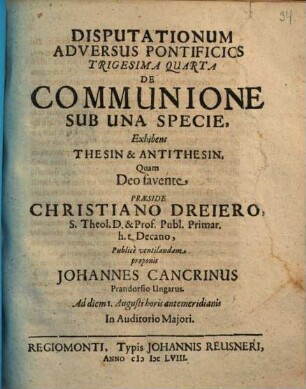 Disputationum Adversus Pontificios ..., 34. De Communione Sub Una Specie, Exhibens Thesin & Antithesin