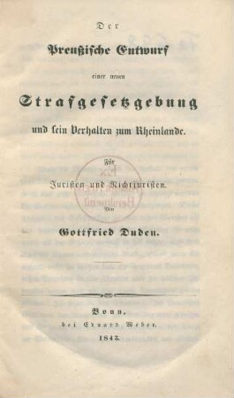 Der Preußische Entwurf einer neuen Strafgesetzgebung und sein Verhalten zum Rheinlande : Für Juristen und Nichtjuristen