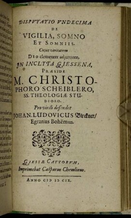 Disputatio Undecima De Vigilia, Somno Et Somniis / ... In Inclyta Giessena, Praeside M. Christophoro Scheiblero ... Pro virili defendet Johan. Ludovicus Birckner/ Egranus Bohemus.