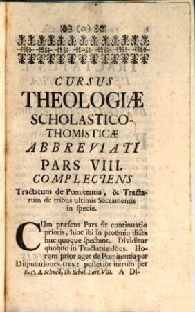 Cursus Theologiæ Scholastico-Thomisticæ Abbreviatus, Id est, Tractatuum Theologicorum omnium Summa, Seu Compendium, Pars VIII.. Complectens Tractatum de Poenitentia, & Tractatum de tribus ultimis Sacramentis in specie