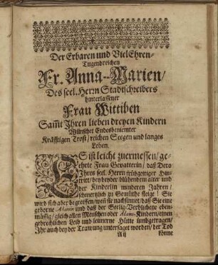 Der Erbaren und Viel Ehren-Tugendreichen Fr. Anna-Marien/ Des seel.Herrn. Stadtschreibers hinterlassener Frau Wittiben [...]