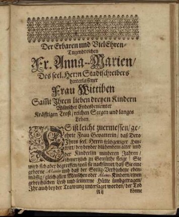Der Erbaren und Viel Ehren-Tugendreichen Fr. Anna-Marien/ Des seel.Herrn. Stadtschreibers hinterlassener Frau Wittiben [...]