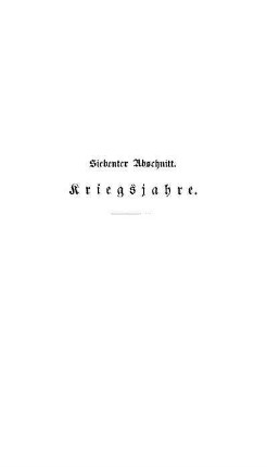 Siebenter Abschnitt. Kriegsjahre