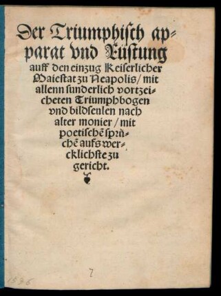 Der Triumphisch ap=||parat vnd Rüstung || auff den einzug Keiserlicher || Maiestat zu Neapolis/ mit || allenn sunderlich vortzei=||cheten Triumphbogen || vnd bildseulen nach || aller monier/ mit poetischẽ sprue=||chẽ aufs wer=||cklichste zu||gericht.||