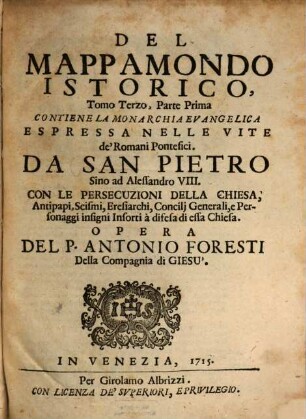 Mappamondo Istorico Cioè Ordinata Narrazione Dei Quattro Sommi Imperi Del Mondo Da Nino primo Imperator degli Assirj, sino à Giuseppe Austriaco E Della Monarchia Di Christo Da San Pietro Primo Papa sino à nostri di, 3,1. Contiene La Monarchia Evangelica Espressa Nelle Vite De' Romani Pontefici Da San Pietro Sino ad Alessandro VIII