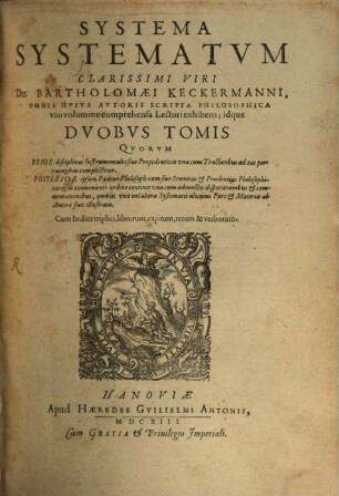 Systema Systematum : Omnia Huius Autoris Scripta Philosophica uno volumine comprehensa Lectori exhibens ; idque Duobus Tomis, 1. Disciplinas Instrumentales sive Propedeuticas una cum Tractatibus ad eas pertinentibus complectitur