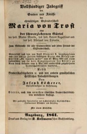 Vollständiger Inbegriff der Gnaden und Ablässe der Erzbruderschaft Maria von Trost oder der schwarzlederner Gürtel der hl. Mutter Monika, des hl. Vaters Augustinus u. des hl. Nikolaus v. Tolentin