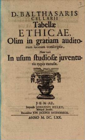 D. Balthasaris Cellarii Tabellae Ethicae : Olim in gratiam auditorum suorum conscriptae, Nunc vero In usum studiosae iuventutis typis excusae