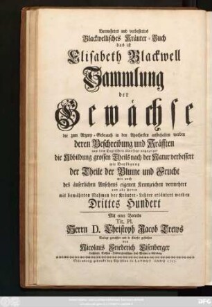Centuria 3: Herbarivm Blackwellianvm Emendatvm Et Avctvm Id Est Elisabethae Blackwell Collectio Stirpivm Qvae In Pharmacopoliis Ad Medicvm Vsvm Asservantvr Qvarvm Descriptio Et Vires Ex Anglico Idiomate In Latinum Conversae Sistvntvr Figvrae Maximam Partem Ad Natvrale Exemplar Emendantvr Floris Frvctvsqve Partivm Repraesentatione Avgentvr Et Probatis Botanicorvm Nominibvs Illvstrantvr