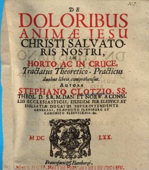 De doloribus animae Jesu Christi salvatoris nostri in horto ac in cruce tractatus theoretico-practicus : duobus libris comprehensus, 1
