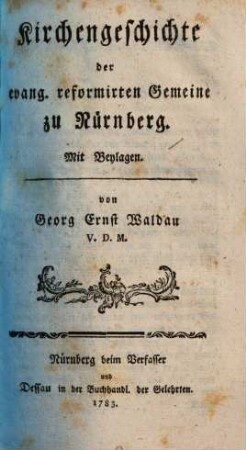 Kirchengeschichte der evang. reformirten Gemeine zu Nürnberg : mit Beylagen