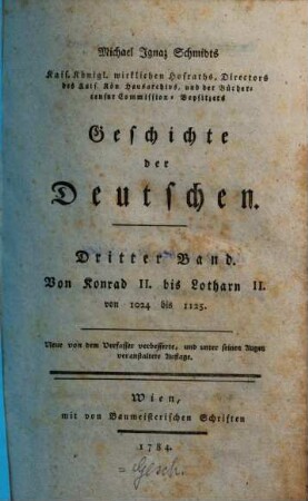 Michael Ignaz Schmidts Kais. Königl. wirklichen Hofraths, ... Geschichte der Deutschen, 3. Von Konrad II.bis Lotharn II.von 1024-1125. 1784.