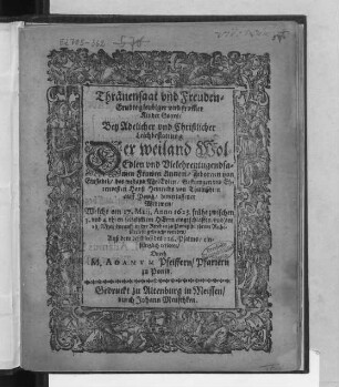 Thränensaat und Freuden-Erndte gleubiger und from[m]er Kinder Gottes : Bey ... Leichbestattung Der ... Frawen Annen/ gebornen von Einsiedel/ des Hanß Heinrichs von Thumßhirn auff Ponitz/ hinterlassener Widtwen/ Welche am 17. Maii, Anno 1623. ... eingeschlaffen/ und am 27 Maij darauff in der Kirchen zu Ponitz zu ihrem Ruhebettlein gebracht worden
