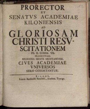 Prorector Et Senatus Academiae Kiloniensis Ad Gloriosam Christi Resuscitationem Ps. II. Comm. VII. Praedictam, Religiosa Mente Meditandam, Cives Academiae Universos Serio Cohortantur