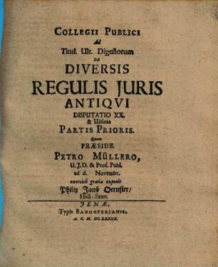 Collegii Publici Ad Titul. Ult. Digestorum De Diversis Regulis Iuris Antiqui Pars Posterior : continens XX. Disputationes in Academia Ienensi habitas