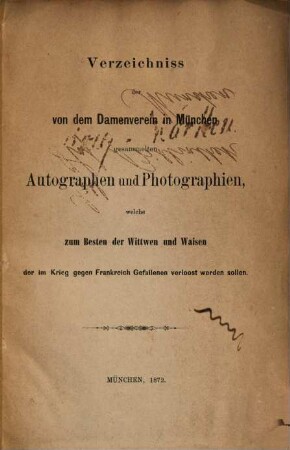Verzeichniss der von dem Damenverein in München gesammelten Autographen und Photographien, welche zum Besten der Wittwen und Waisen der im Krieg gegen Frankreich Gefallenen verloost werden sollen
