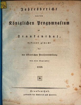 Jahresbericht von dem Königlichen Progymnasium zu Frankenthal : bekanntgemacht bei der öffentlichen Preisevertheilung. 1828