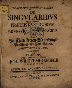 Tractatio iuris Georgici, de singularibus quibusdam praediis rusticorum, quae sunt in terris Brunsvico-Luneburgicis et vicinia, vulgo von Sattelfreyen- Meyerdings- Probstings und Laet-Gütern