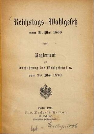 Reichstags-Wahlgesetz (1869. 05. 31) : Nebst Reglement zur Ausführung des Wahlgesetzes vom 28. Mai 1870
