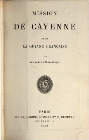 Voyages et travaux des missionnaires de la compagnie de Jésus : pour servir de complément aux lettres édifiantes, 1. Mission de Cayenne et de la Guyane Française : avec une carte geographique