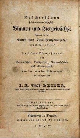 Annalen der Blumisterei für Gartenbesitzer, Kunstgärtner, Saamenhändler und Blumenfreunde : Beschreibung seltner und neuer vorzüglicher Blumen und Ziergewächse sammt deren Kultur- und Vermehrungsmethoden bewährter Gärtner und praktischer Blumenfreunde für Gartenbesitzer, Kunstgärtner, Saamenhändler und Blumenfreunde. 1. 1826