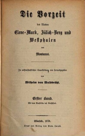 Die Vorzeit der Länder Cleve-Mark Jülich-Berg und Westphalen von Montanus : In wissenschaftlicher Umarbeitung neu herausgegeben von Wilhelm von Waldbrühl, 1