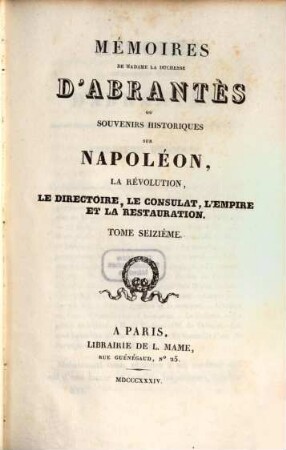 Mémoires de Madame la Duchesse D'Abrantès, ou souvenirs historiques sur Napoléon, la Révolution, le Directoire, le Consulat, l'Empire et la Restauration. 16