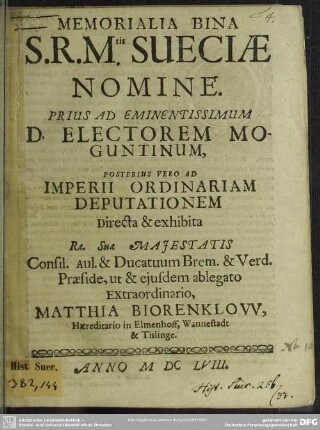 Memorialia Bina S. R. Mtis Sueciae Nomine. Prius Ad Eminentissimum D. Electorem Moguntinum, Posterius Vero Ad Imperii Ordinariam Deputationem